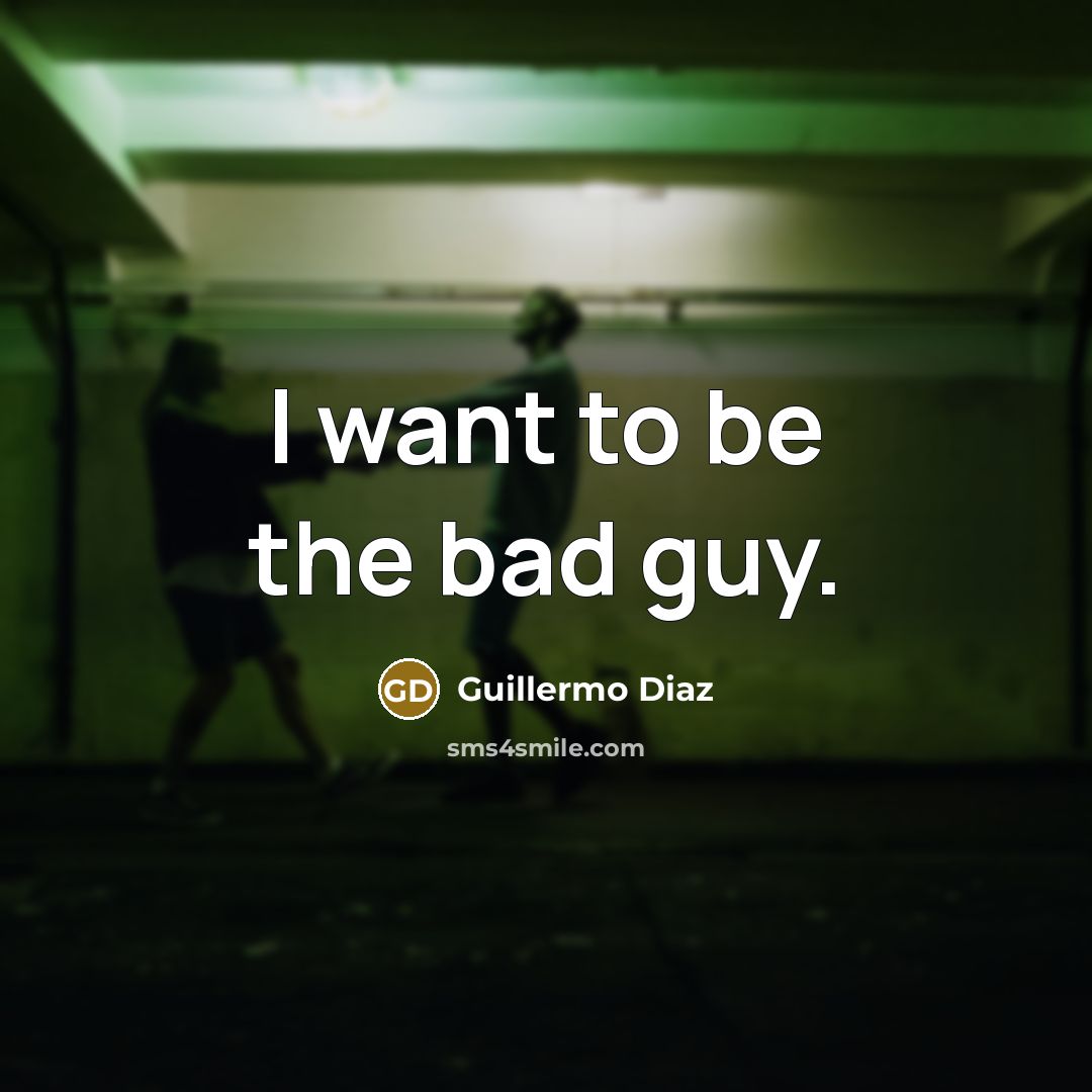 “I want to be the bad guy.…” quote by Guillermo Diaz