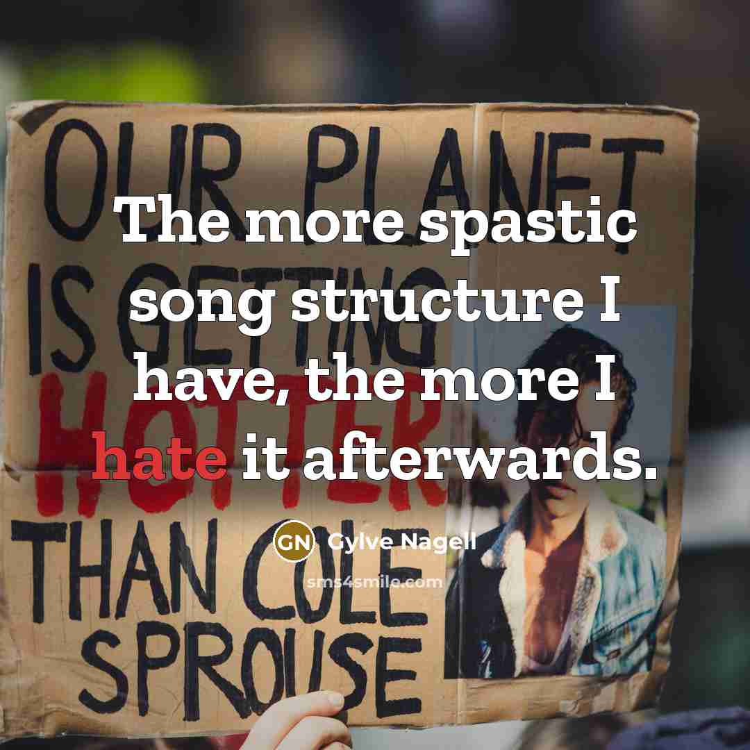 “The more spastic song structure I have, the more I…” quote by Gylve Nagell