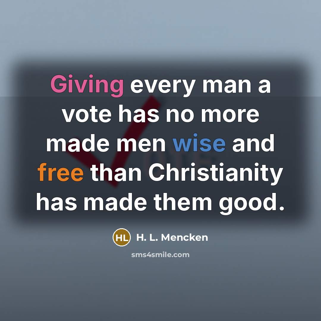 “Giving every man a vote has no more made men…” quote by H. L. Mencken