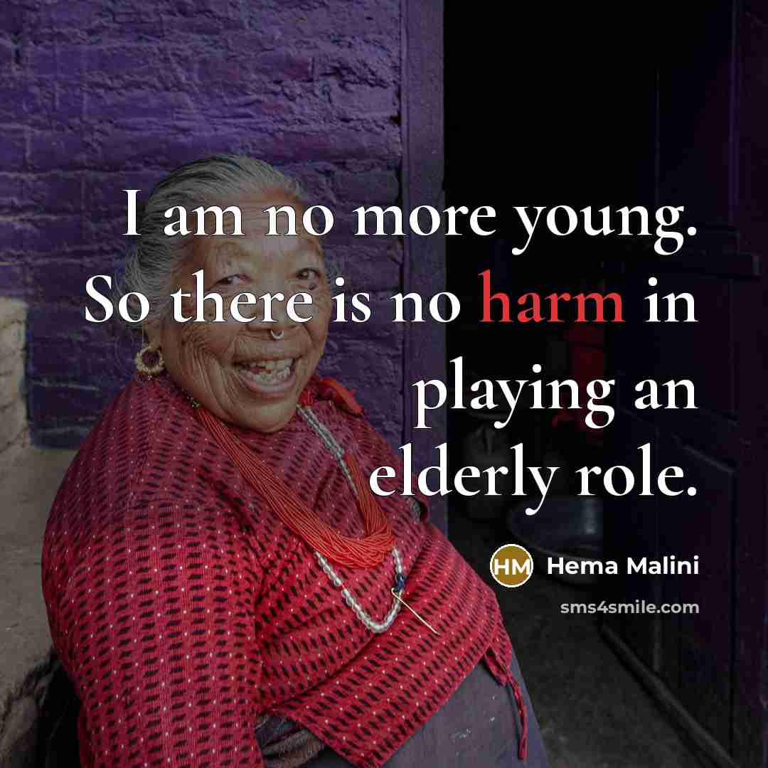 “I am no more young. So there is no harm…” quote by Hema Malini