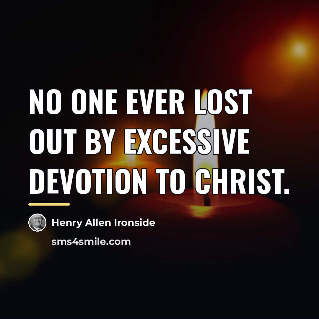 “No one ever lost out by excessive devotion to Christ.…” quote by Henry Allen Ironside