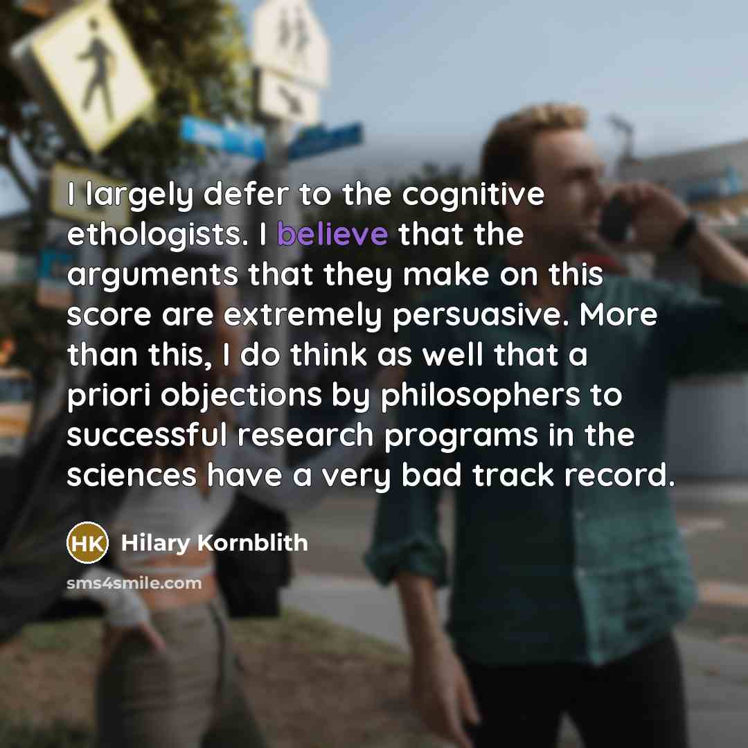 “I largely defer to the cognitive ethologists. I believe that…” quote by Hilary Kornblith