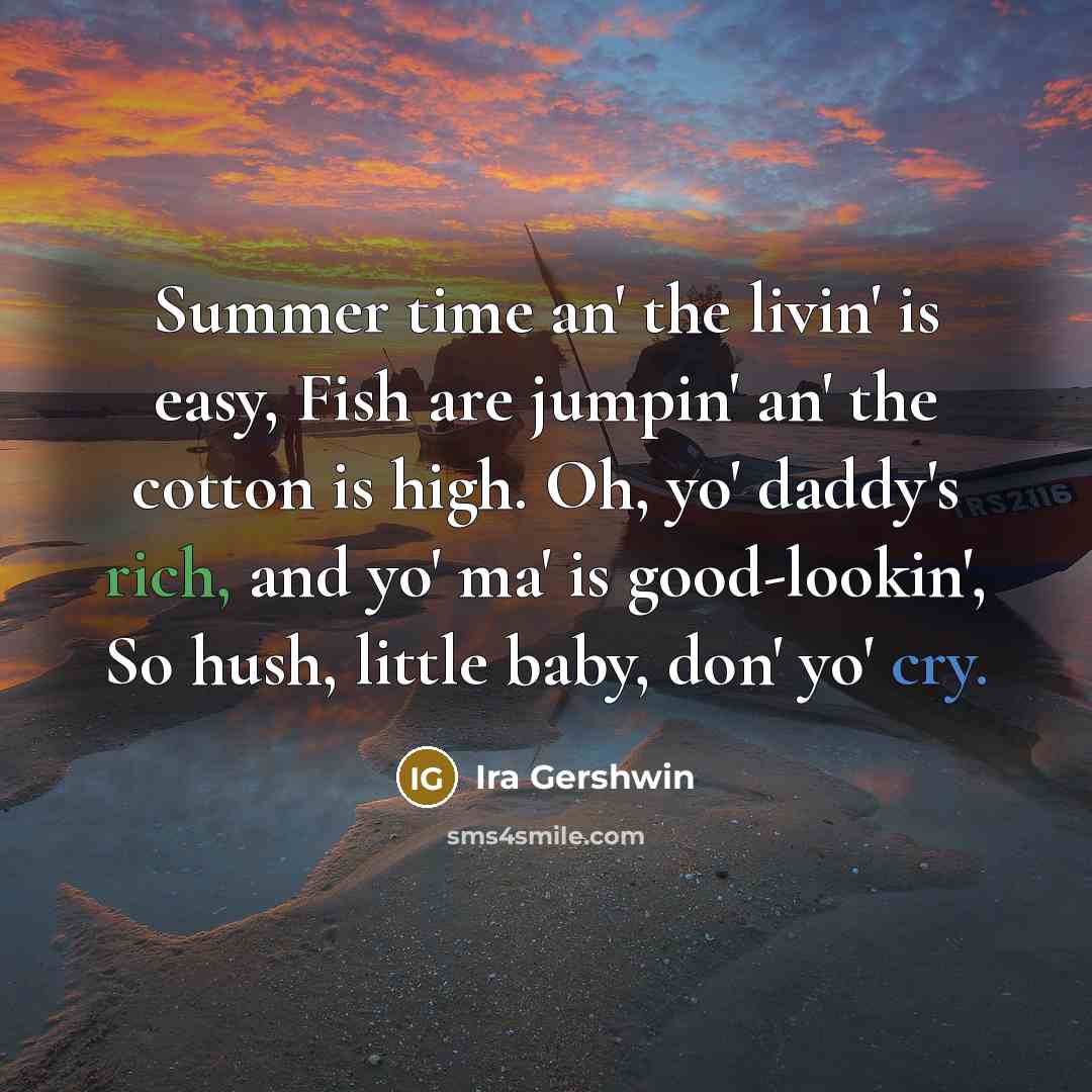 “Summer time an' the livin' is easy, Fish are jumpin'…” quote by Ira Gershwin