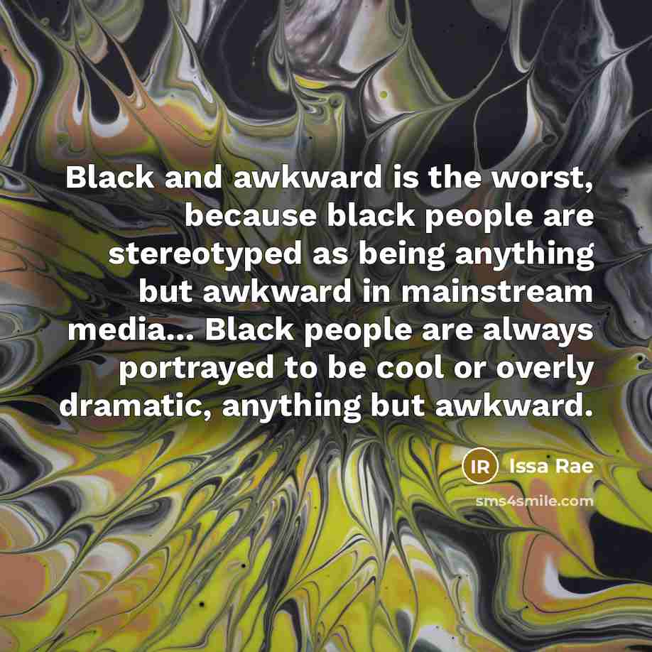 “Black and awkward is the worst, because black people are…” quote by Issa Rae