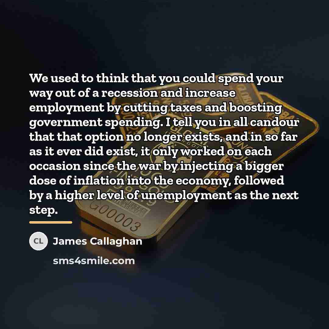 “We used to think that you could spend your way…” quote by James Callaghan