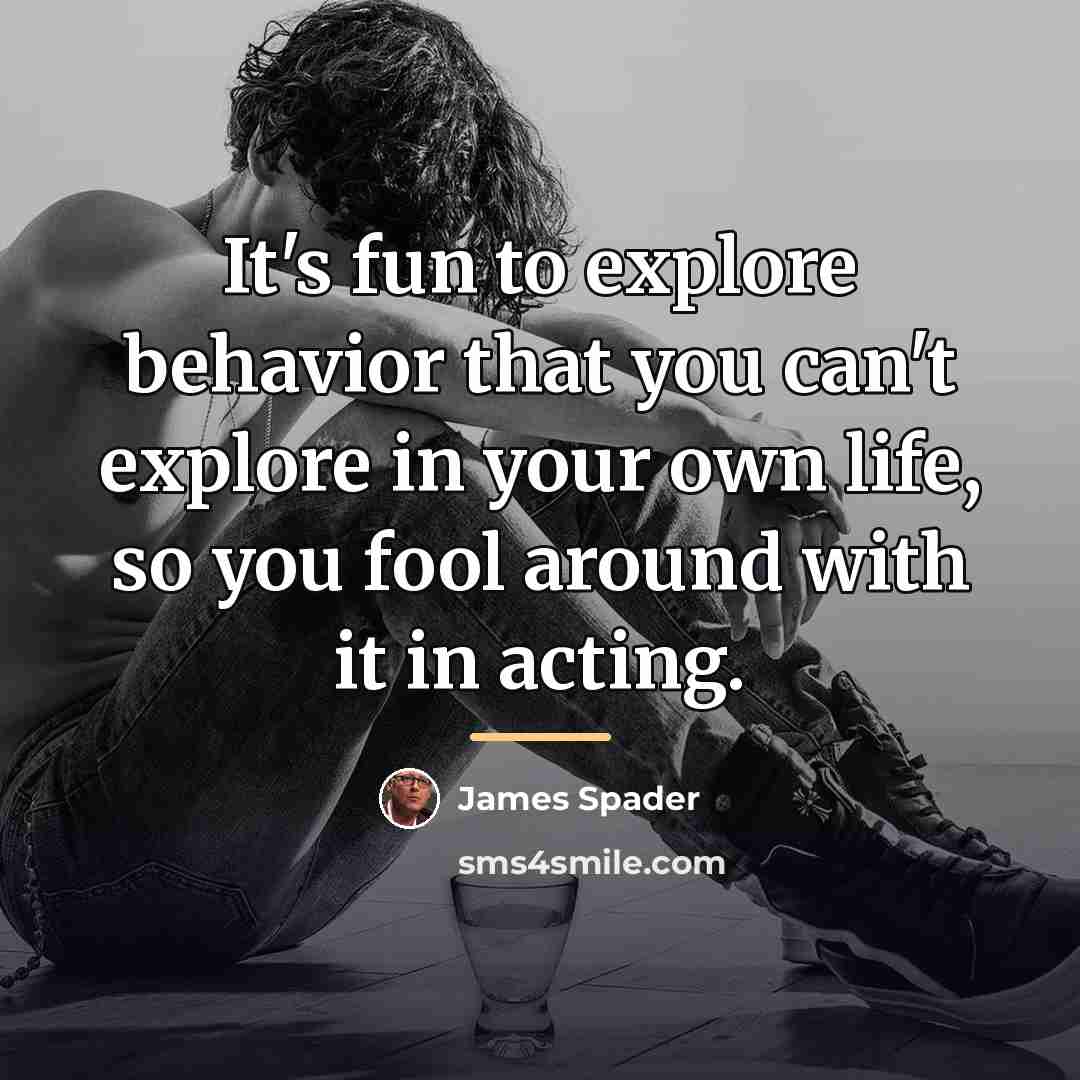 “It's fun to explore behavior that you can't explore in…” quote by James Spader