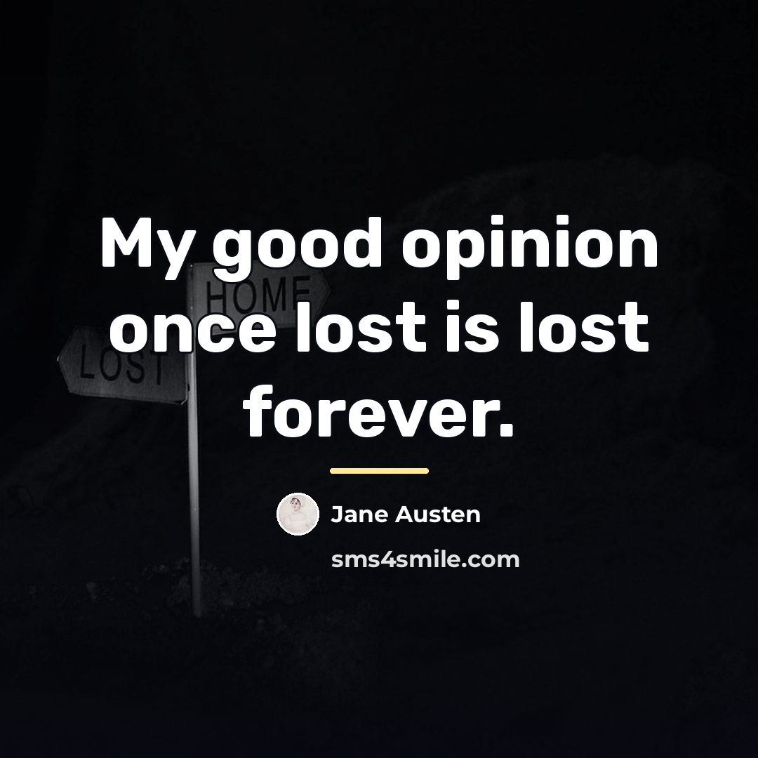 “My good opinion once lost is lost forever.…” quote by Jane Austen