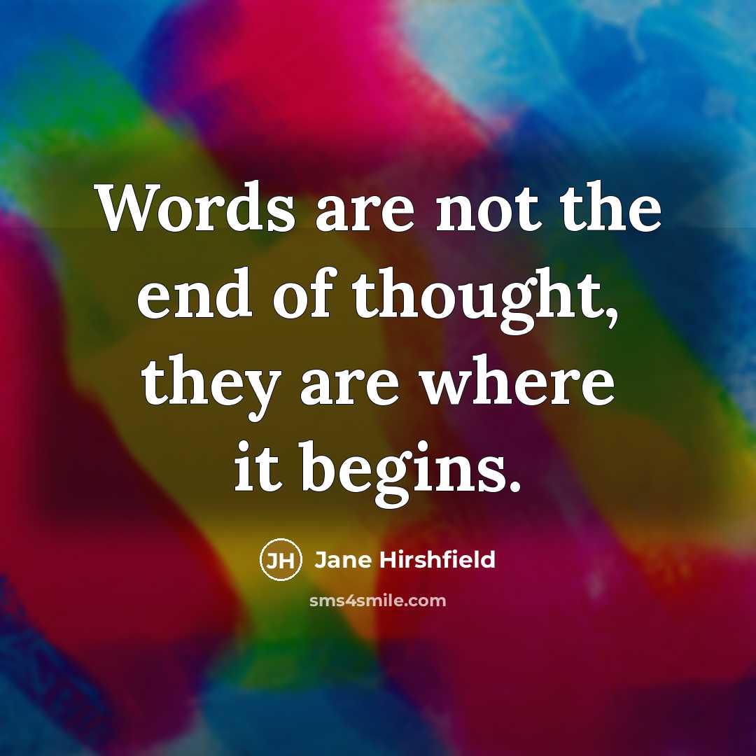 “Words are not the end of thought, they are where…” quote by Jane Hirshfield