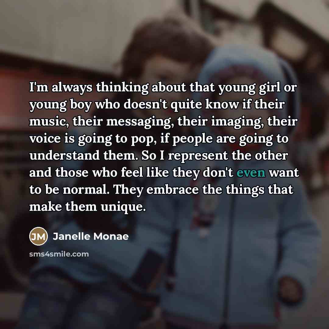 “I'm always thinking about that young girl or young boy…” quote by Janelle Monae