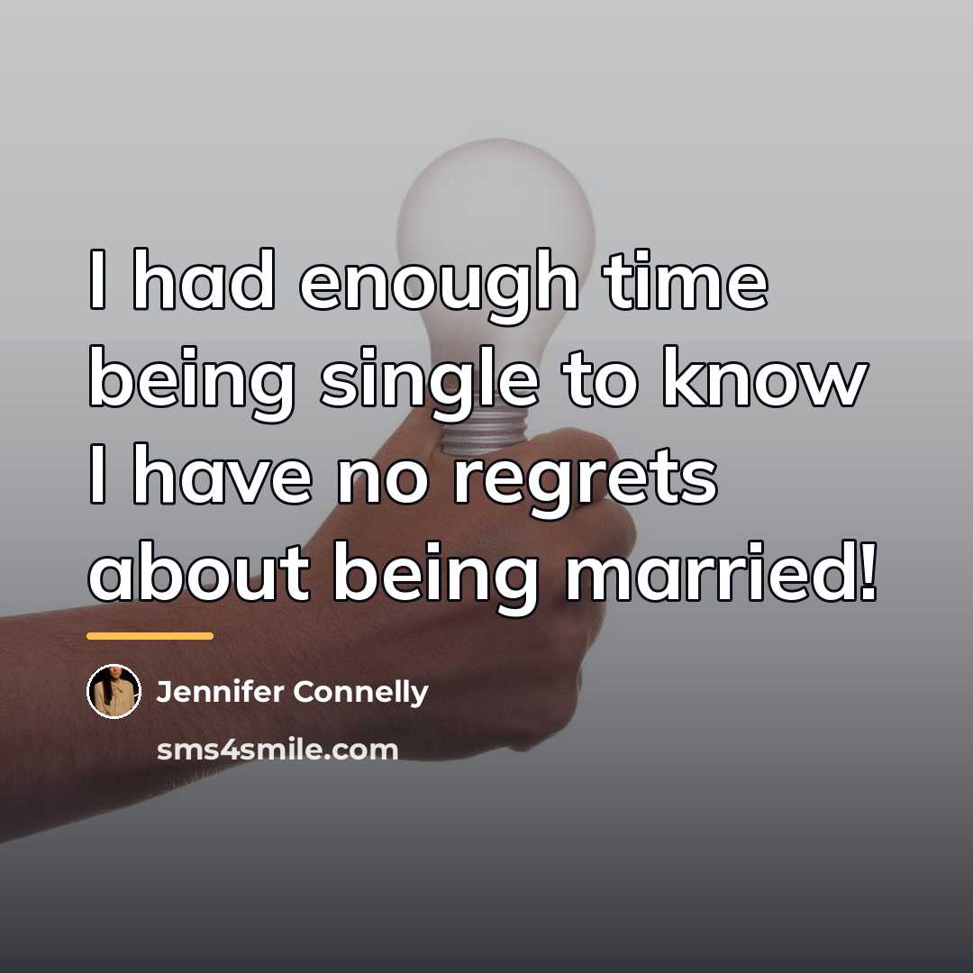 “I had enough time being single to know I have…” quote by Jennifer Connelly