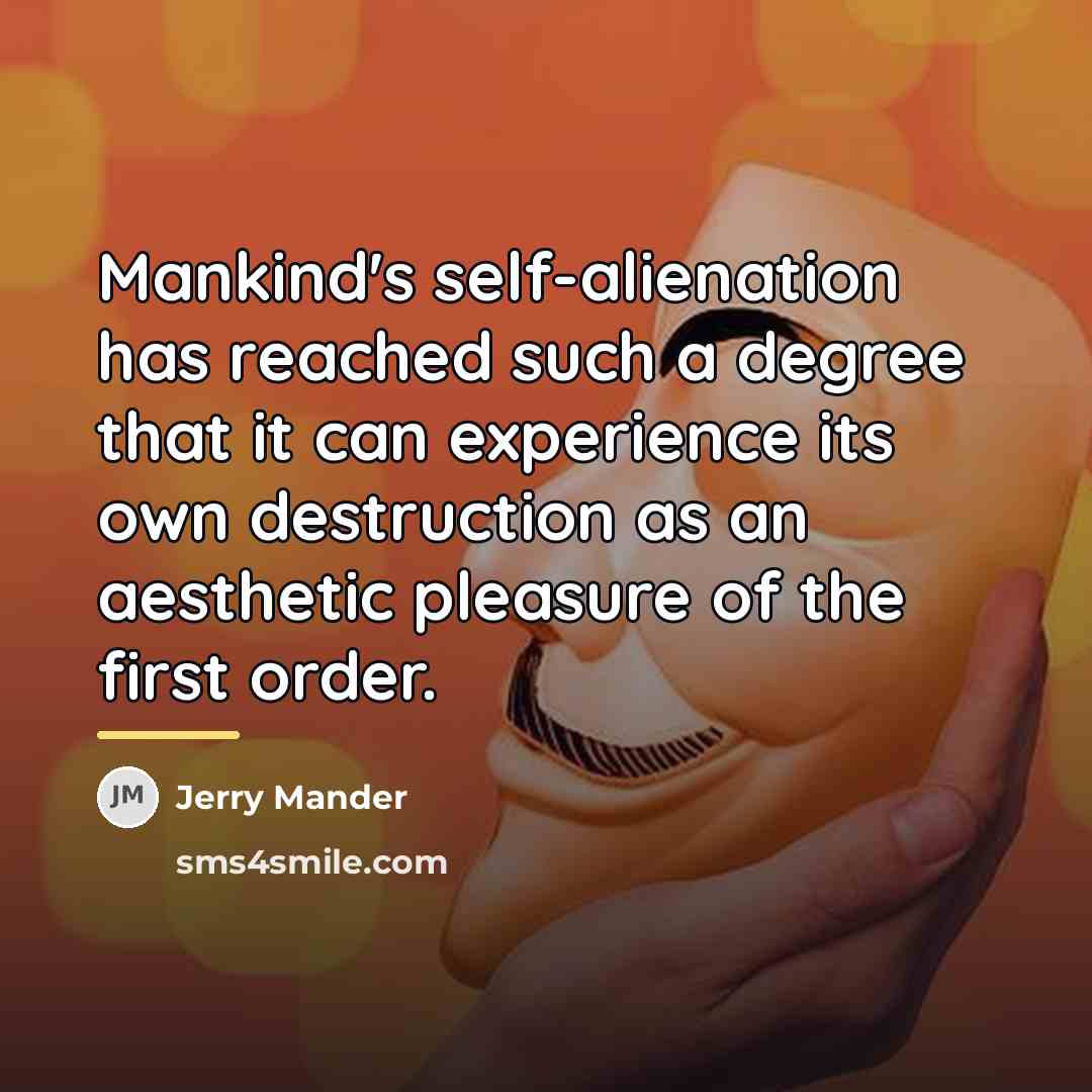 “Mankind's self-alienation has reached such a degree that it can…” quote by Jerry Mander
