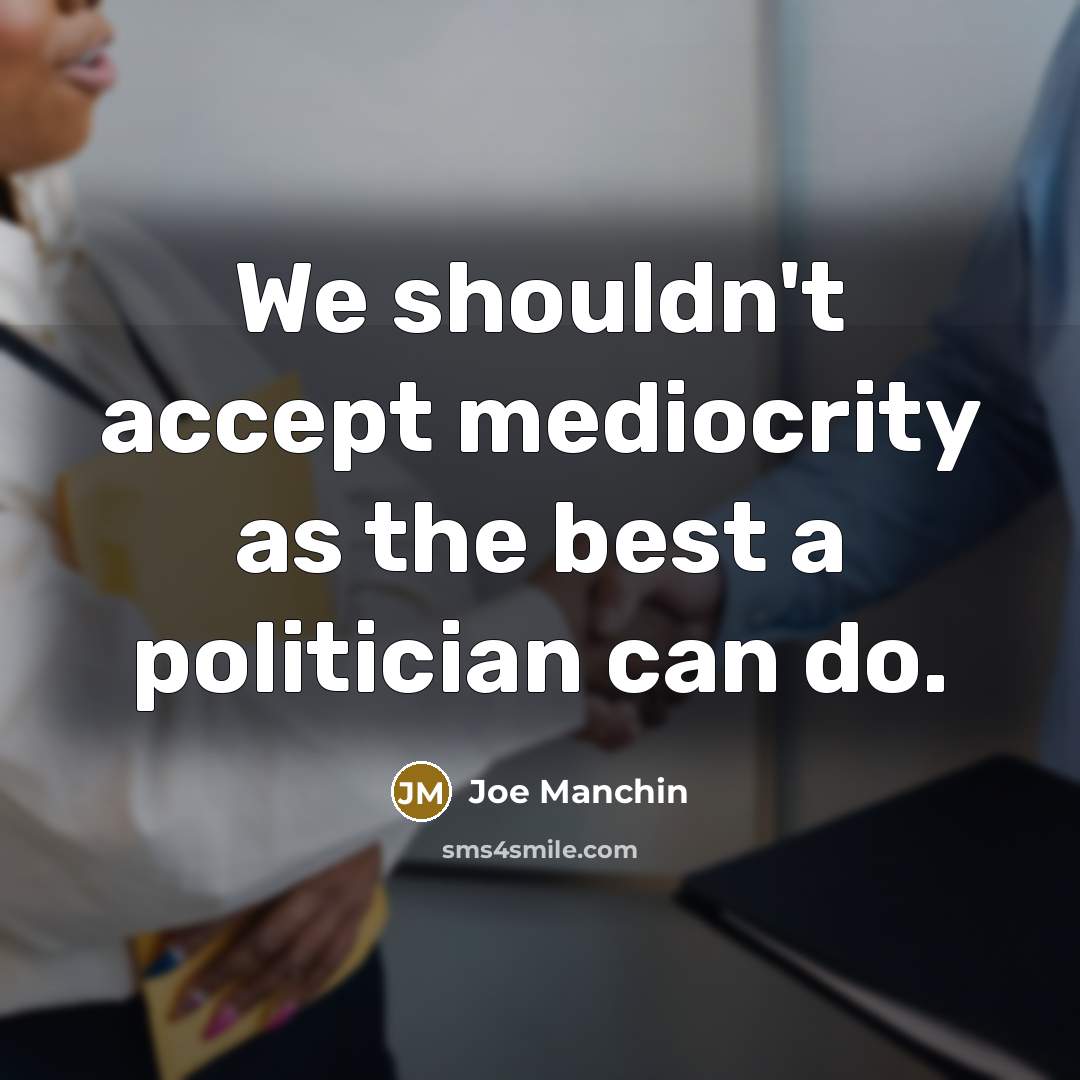 “We shouldn't accept mediocrity as the best a politician can…” quote by Joe Manchin