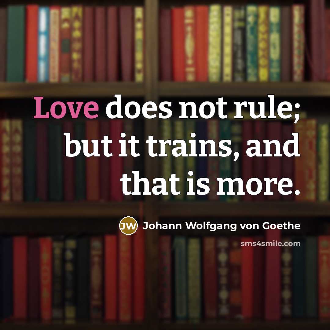 “Love does not rule; but it trains, and that is…” quote by Johann Wolfgang von Goethe