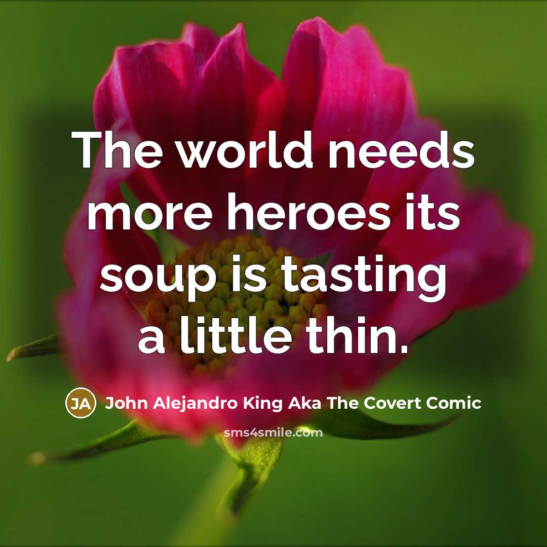 “The world needs more heroes its soup is tasting a…” quote by John Alejandro King Aka The Covert Comic