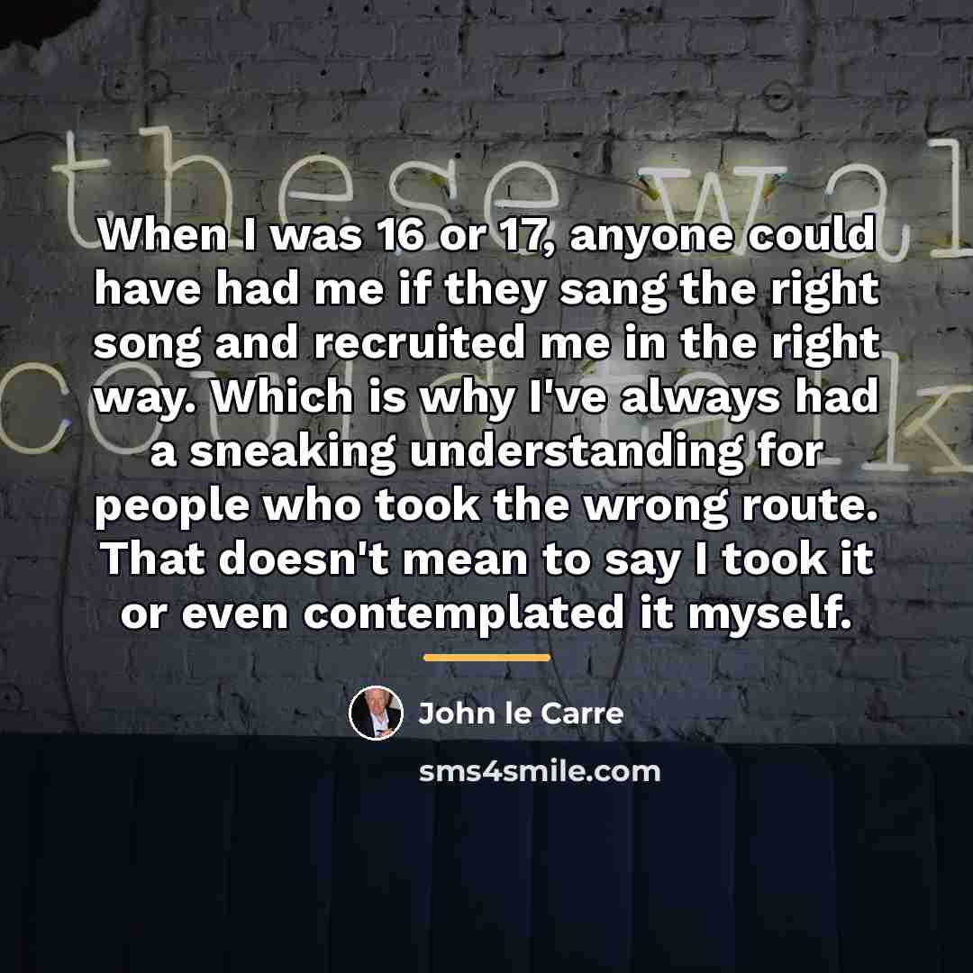 “When I was 16 or 17, anyone could have had…” quote by John le Carre
