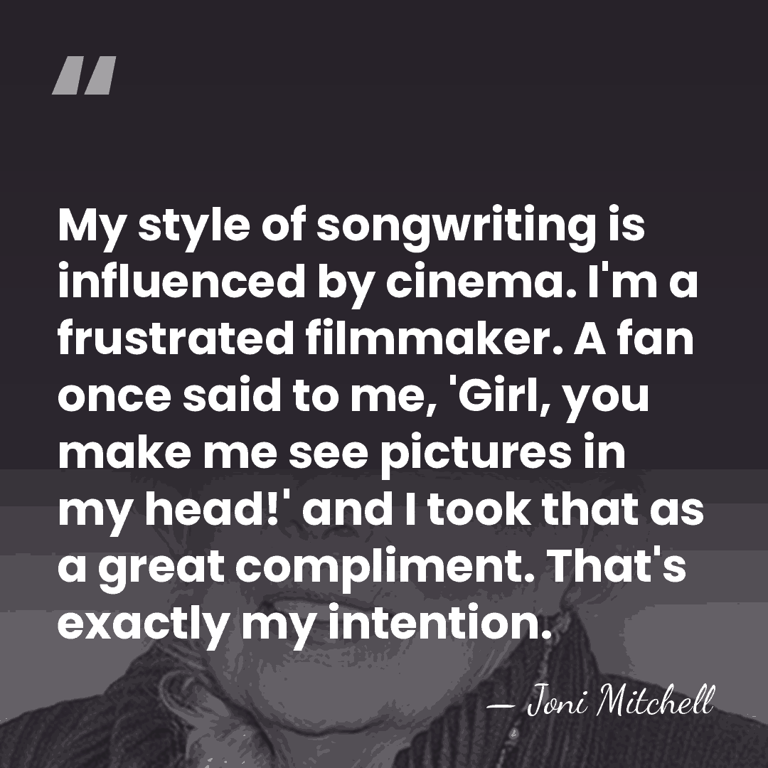 My style of songwriting is influenced by cinema. I'm a frustrated filmmaker.&hellip; - Joni Mitchell
