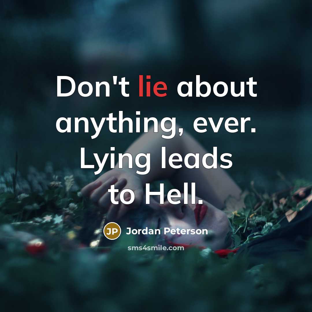 “Don't lie about anything, ever. Lying leads to Hell.…” quote by Jordan Peterson