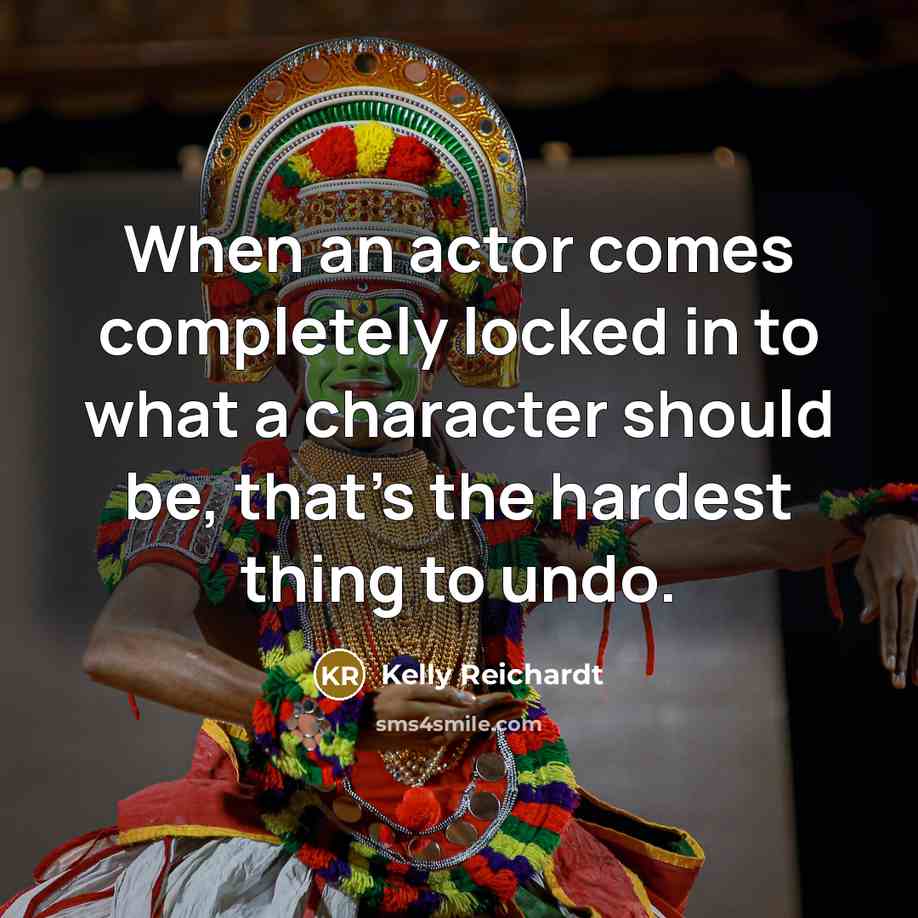 “When an actor comes completely locked in to what a…” quote by Kelly Reichardt