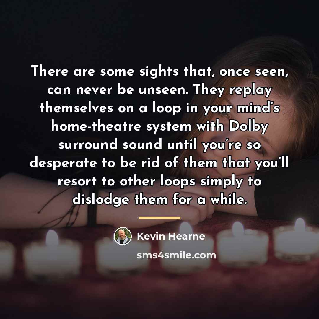 “There are some sights that, once seen, can never be…” quote by Kevin Hearne