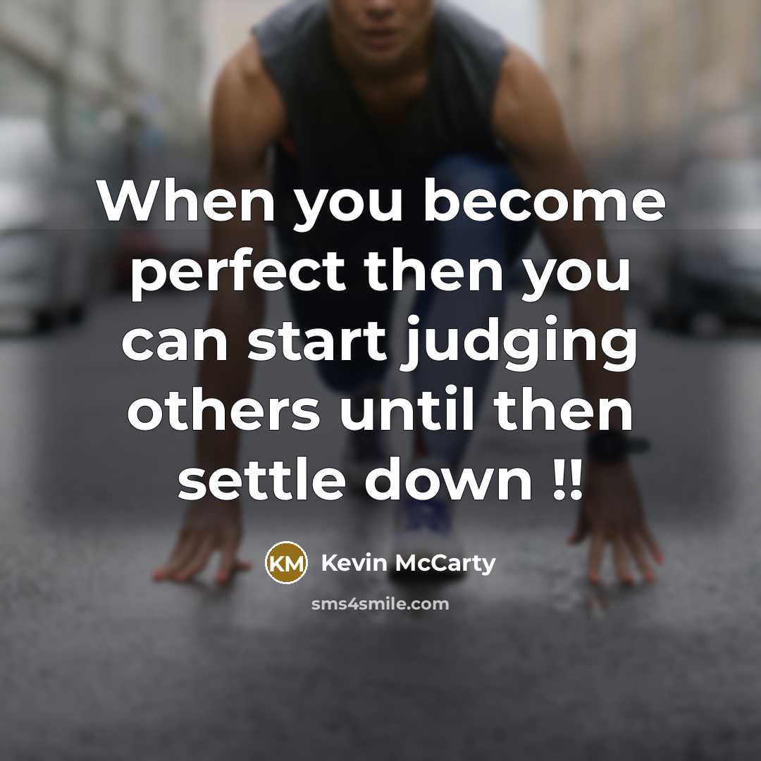 “When you become perfect then you can start judging others until then settle down !!” quote by Kevin McCarty