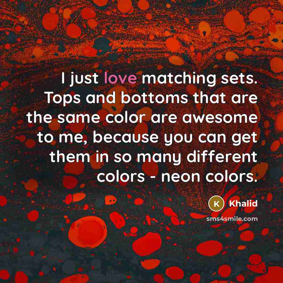 “I just love matching sets. Tops and bottoms that are…” quote by Khalid