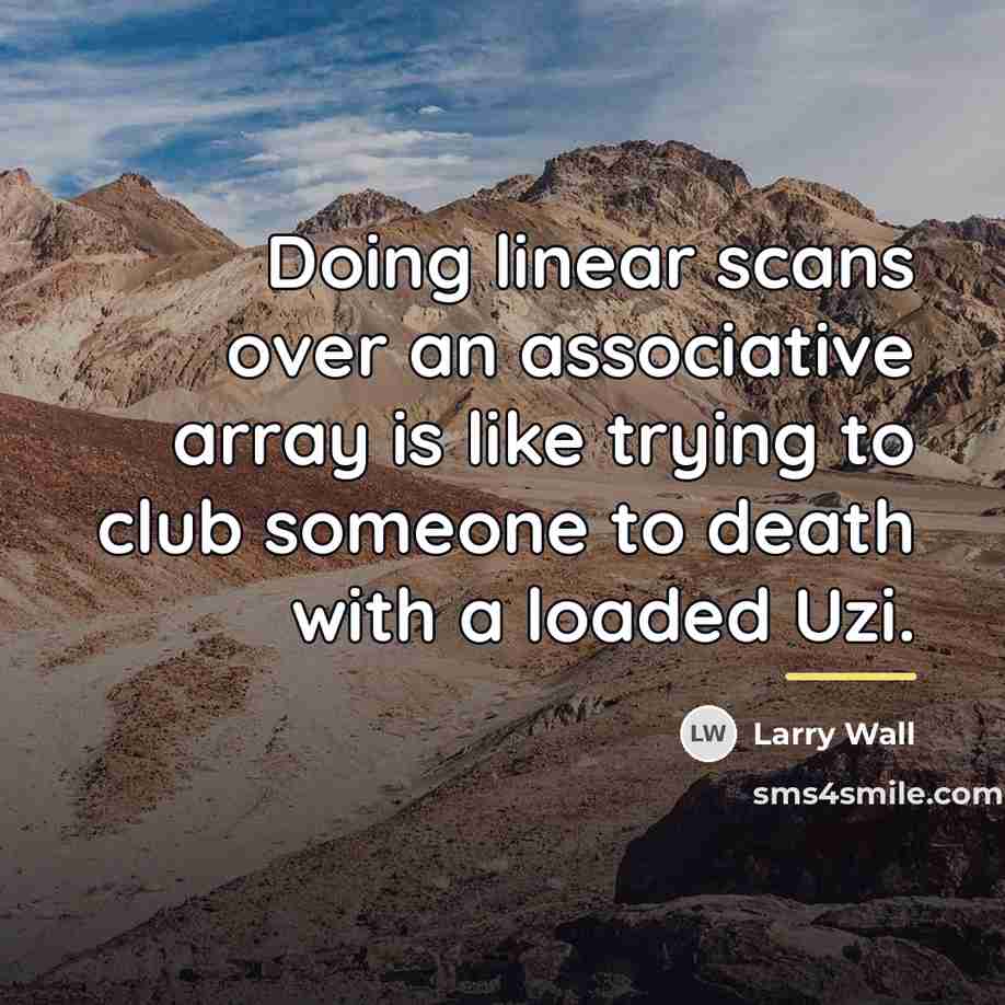 “Doing linear scans over an associative array is like trying…” quote by Larry Wall
