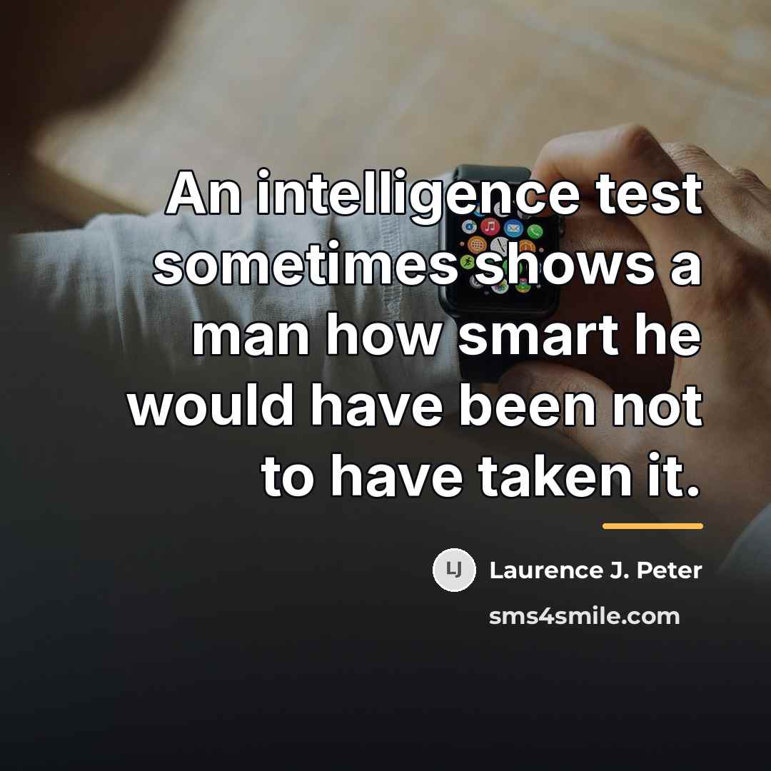 “An intelligence test sometimes shows a man how smart he…” quote by Laurence J. Peter