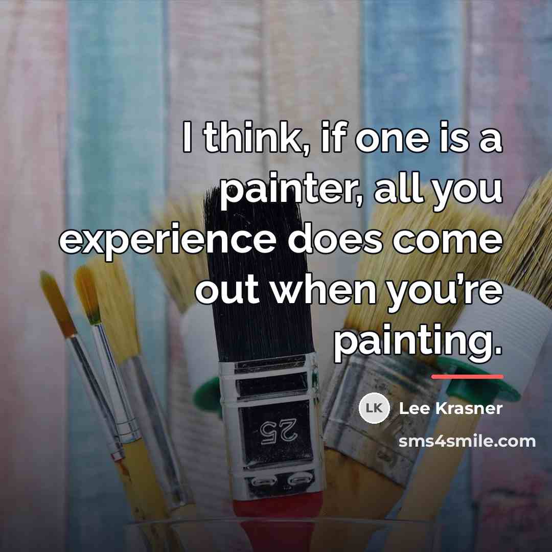 “I think, if one is a painter, all you experience…” quote by Lee Krasner