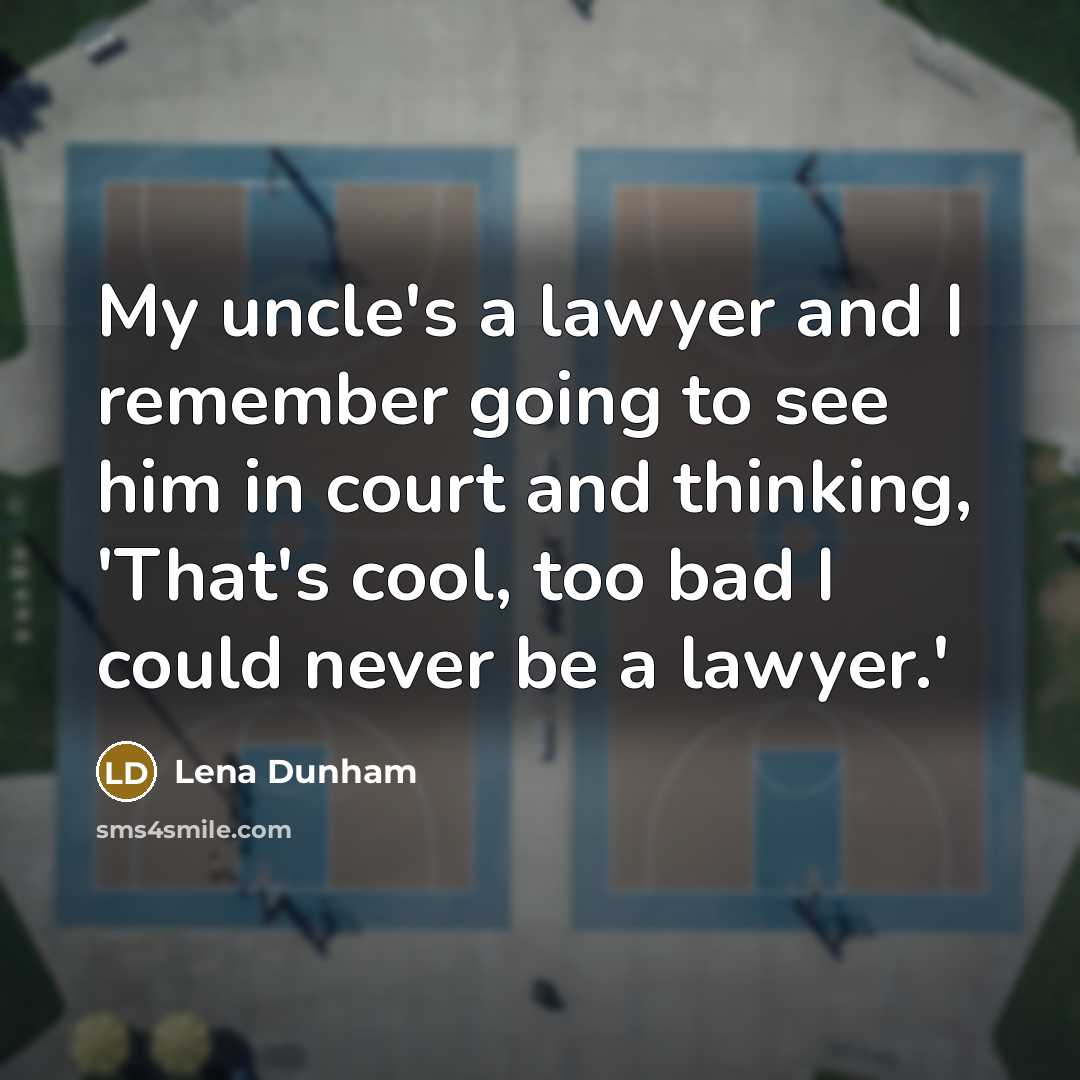 “My uncle's a lawyer and I remember going to see…” quote by Lena Dunham