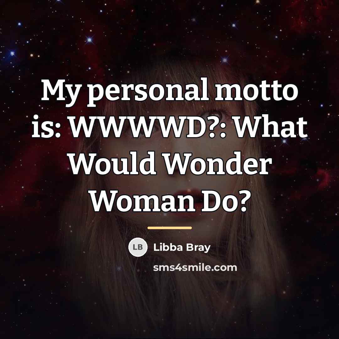 “My personal motto is: WWWWD?: What Would Wonder Woman Do?…” quote by Libba Bray