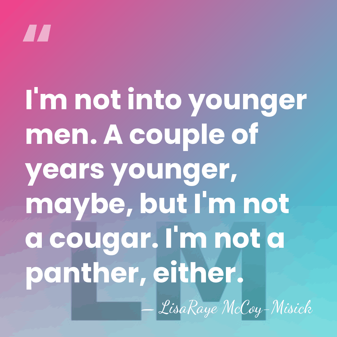 I'm not into younger men. A couple of years younger, maybe, but&hellip; - LisaRaye McCoy-Misick