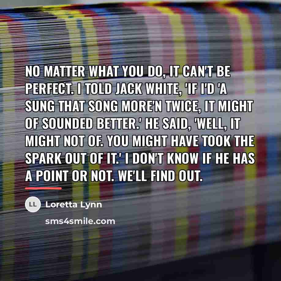 “No matter what you do, it can't be perfect. I…” quote by Loretta Lynn