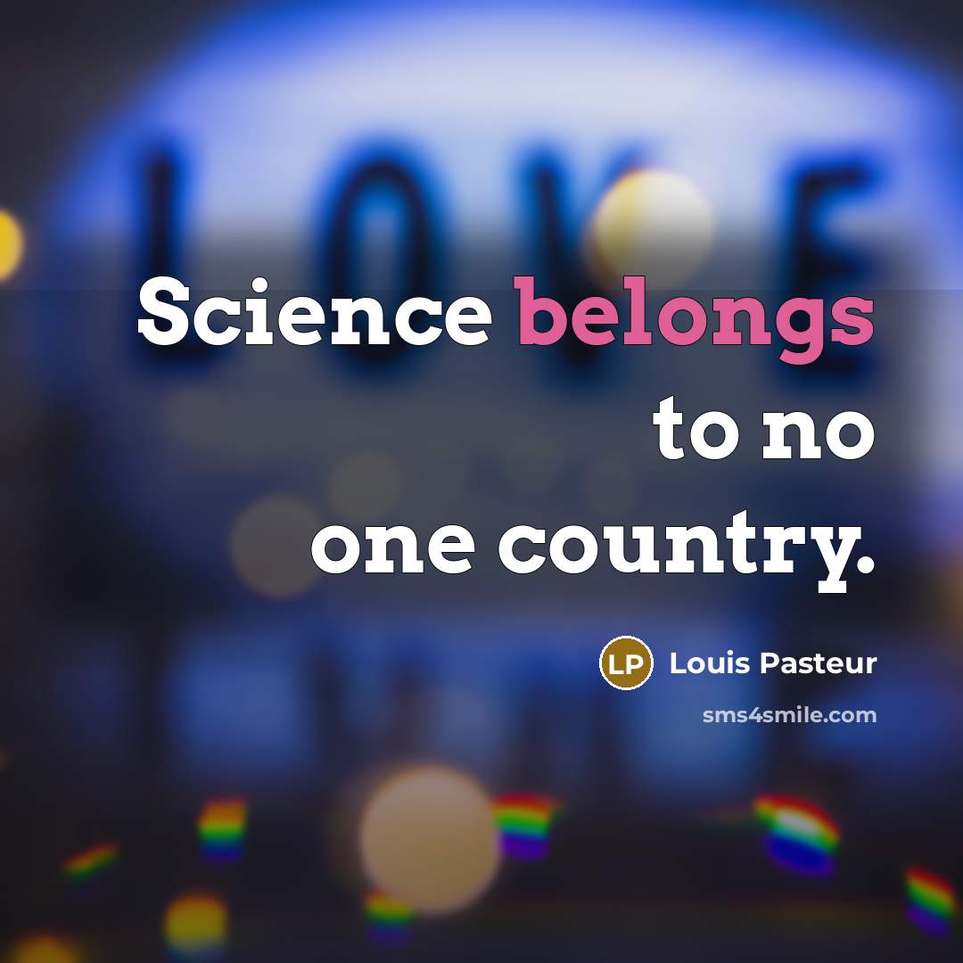 “Science belongs to no one country.” quote by Louis Pasteur