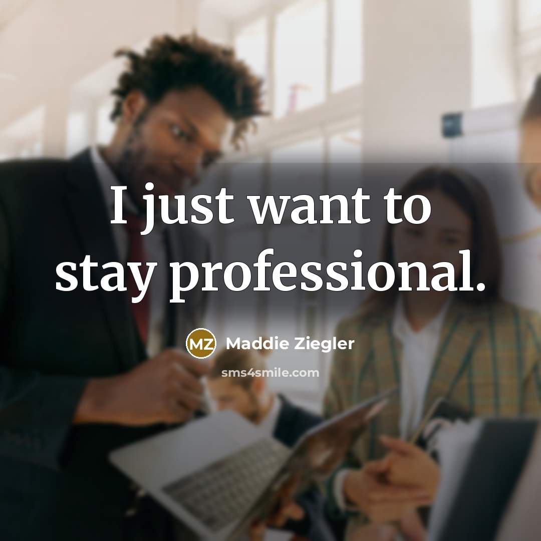 “I just want to stay professional.…” quote by Maddie Ziegler