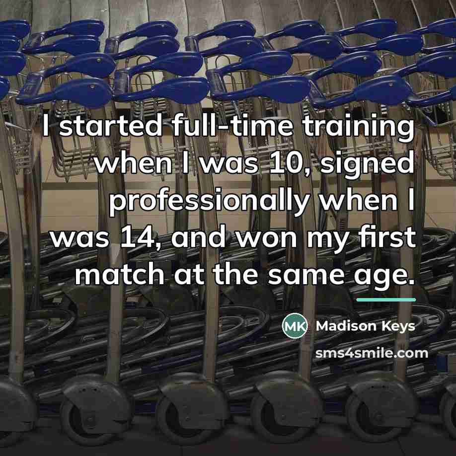 “I started full-time training when I was 10, signed professionally…” quote by Madison Keys
