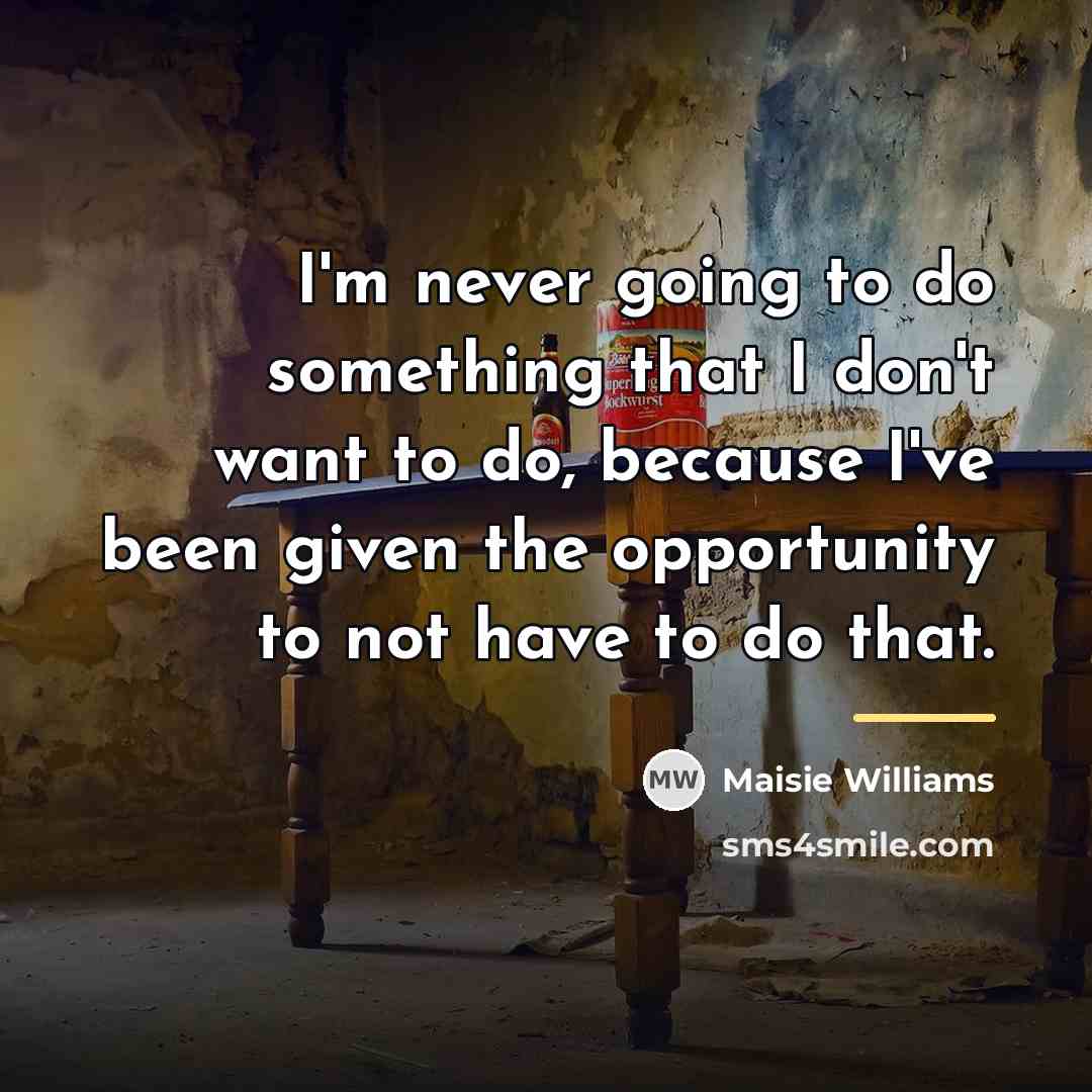 “I'm never going to do something that I don't want…” quote by Maisie Williams