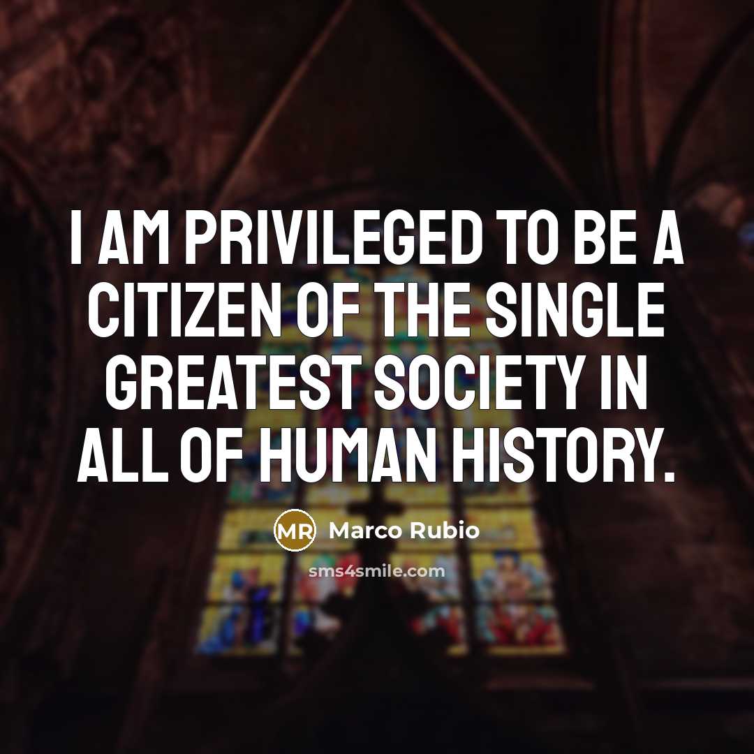 “I am privileged to be a citizen of the single…” quote by Marco Rubio
