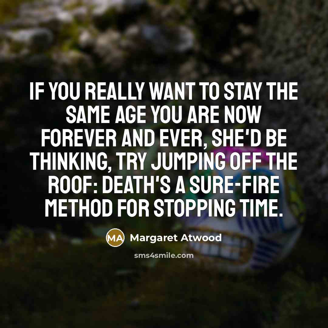 “If you really want to stay the same age you…” quote by Margaret Atwood