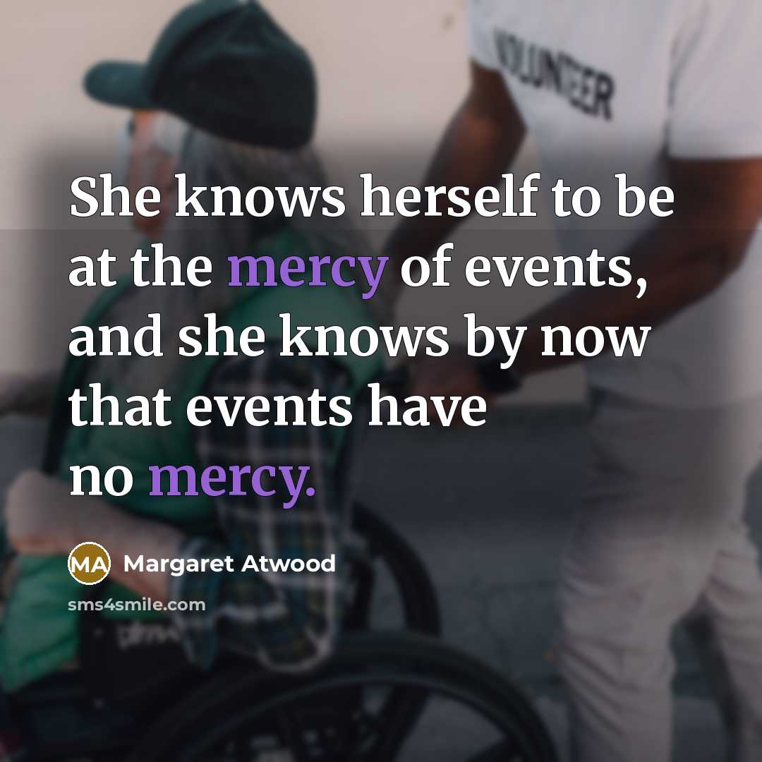 “She knows herself to be at the mercy of events,…” quote by Margaret Atwood