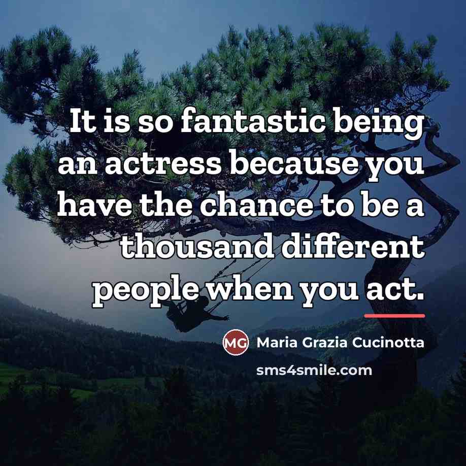 “It is so fantastic being an actress because you have…” quote by Maria Grazia Cucinotta