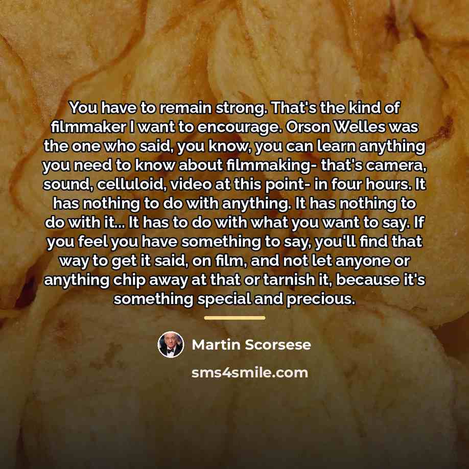 “You have to remain strong. That's the kind of filmmaker…” quote by Martin Scorsese