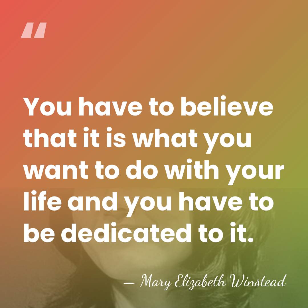 You have to believe that it is what you want to do&hellip; - Mary Elizabeth Winstead
