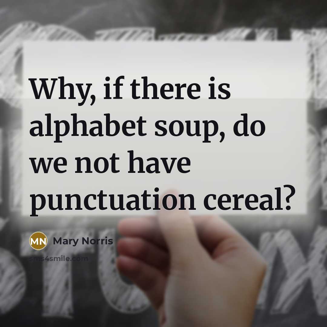 “Why, if there is alphabet soup, do we not have…” quote by Mary Norris