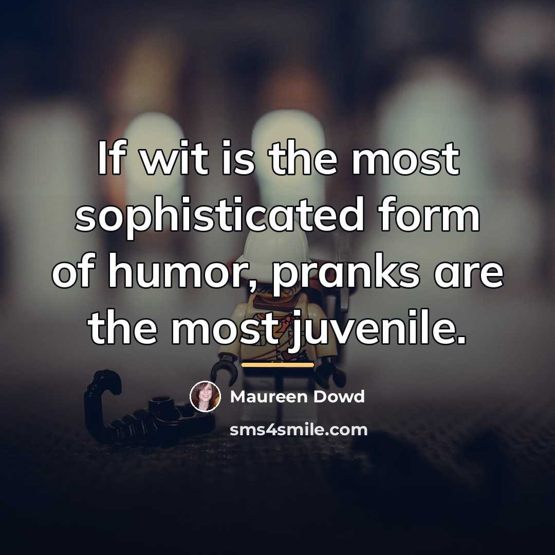“If wit is the most sophisticated form of humor, pranks…” quote by Maureen Dowd