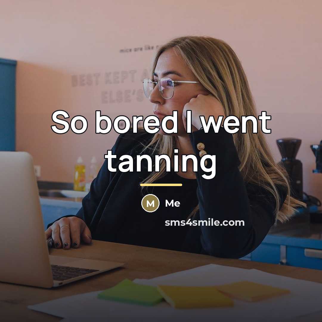 “So bored I went tanning…” quote by Me