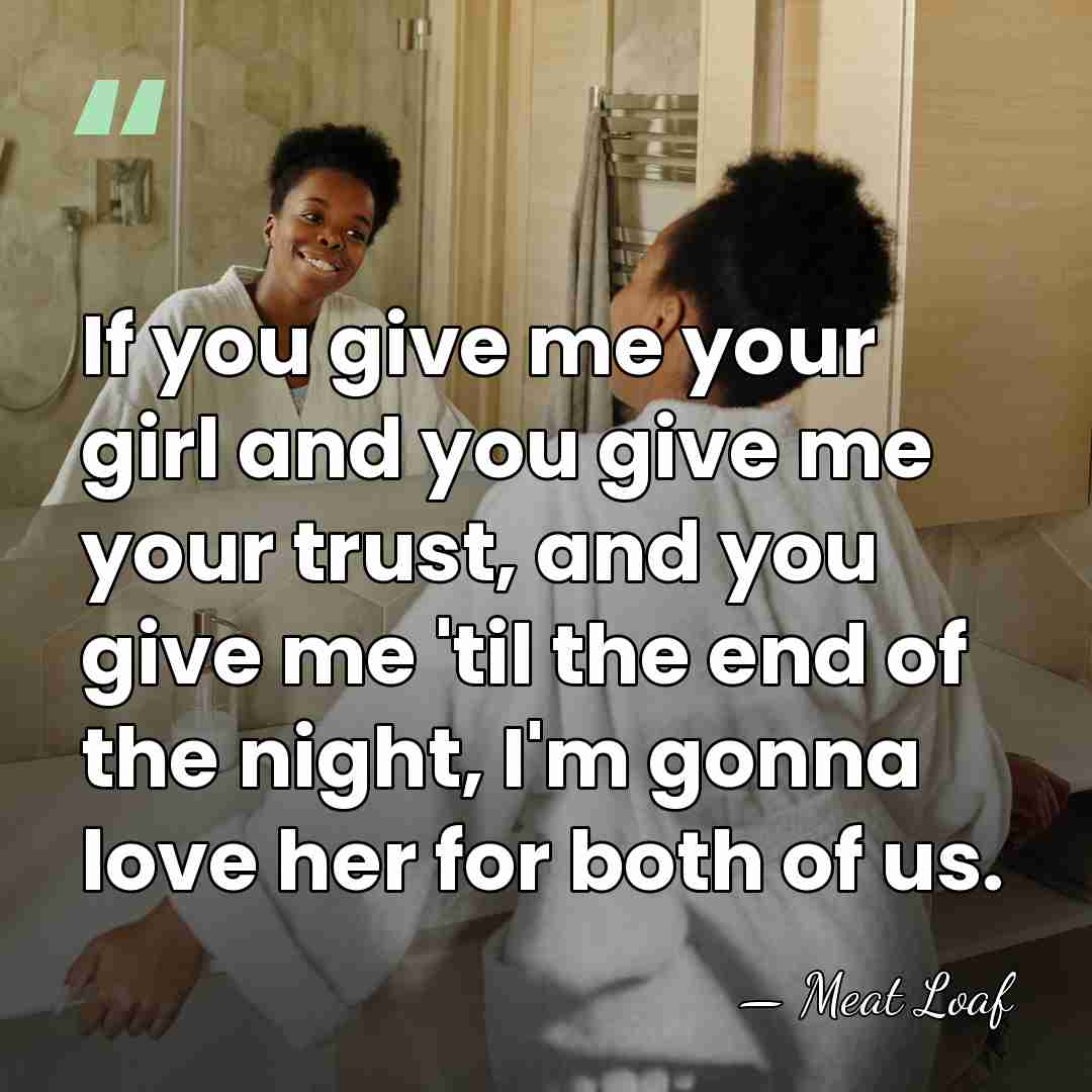 If you give me your girl and you give me your trust,&hellip; - Meat Loaf
