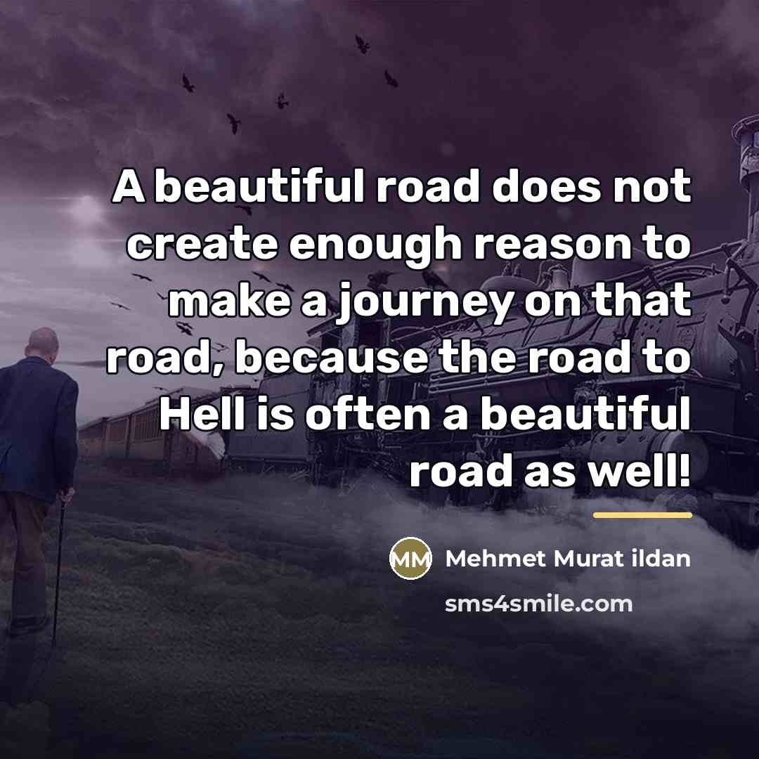 “A beautiful road does not create enough reason to make…” quote by Mehmet Murat Ildan