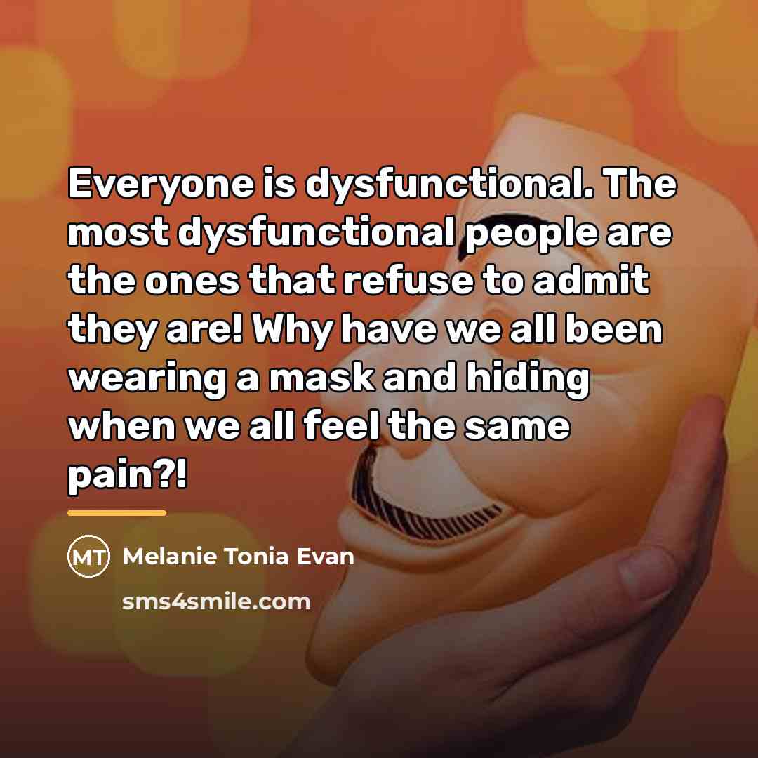 “Everyone is dysfunctional. The most dysfunctional people are the ones…” quote by Melanie Tonia Evan