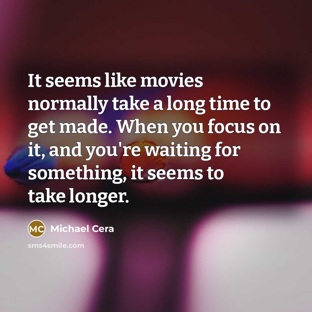 “It seems like movies normally take a long time to…” quote by Michael Cera