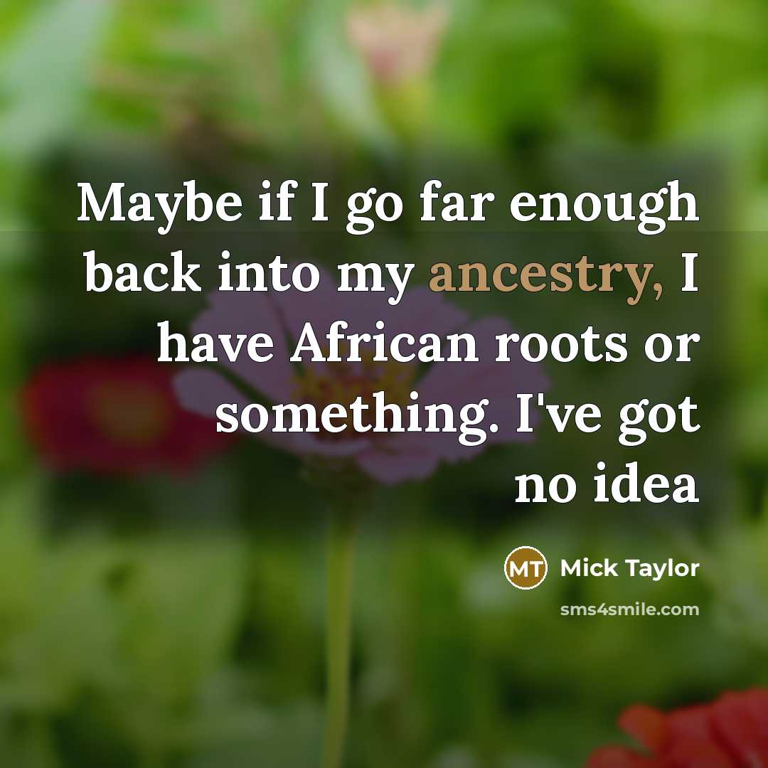 “Maybe if I go far enough back into my ancestry,…” quote by Mick Taylor